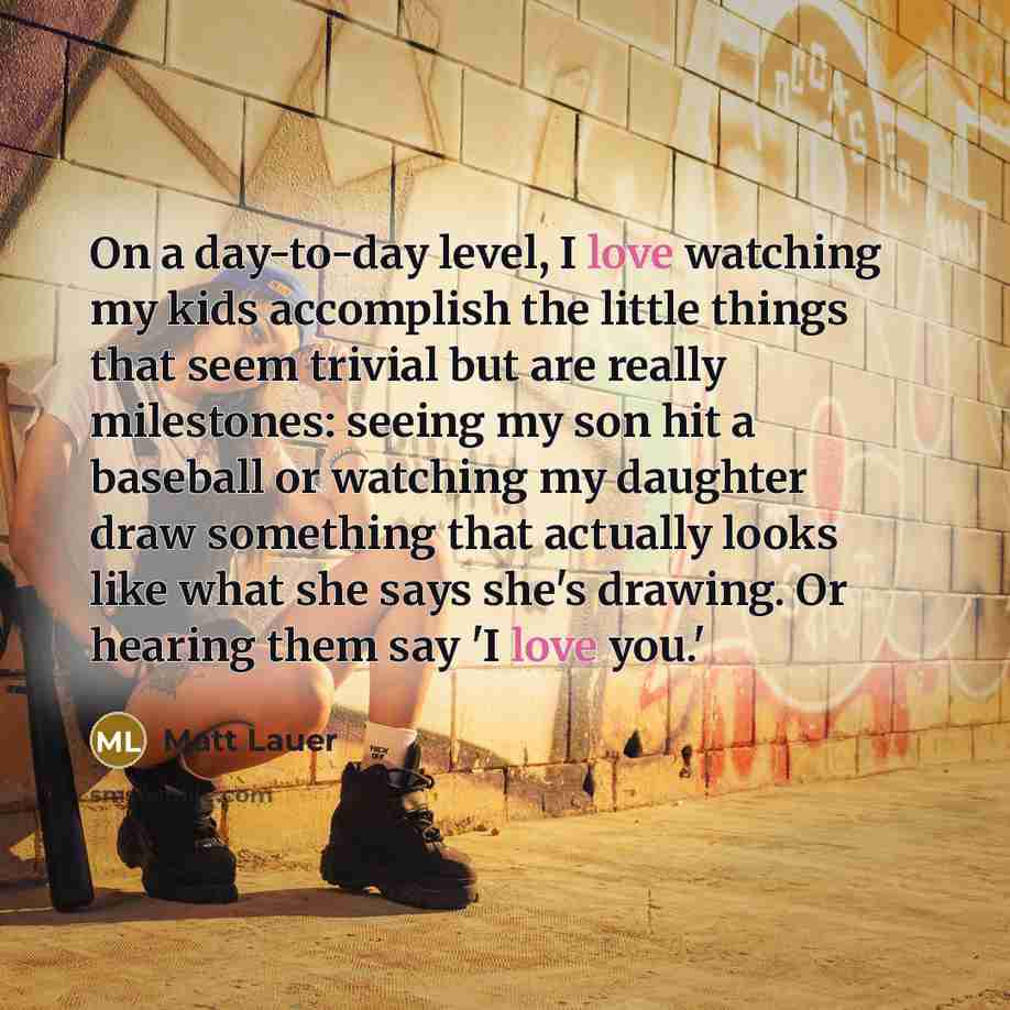 “On a day-to-day level, I love watching my kids accomplish…” quote by Matt Lauer