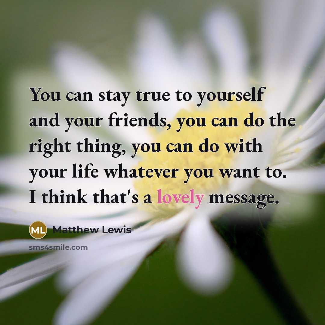 “You can stay true to yourself and your friends, you…” quote by Matthew Lewis