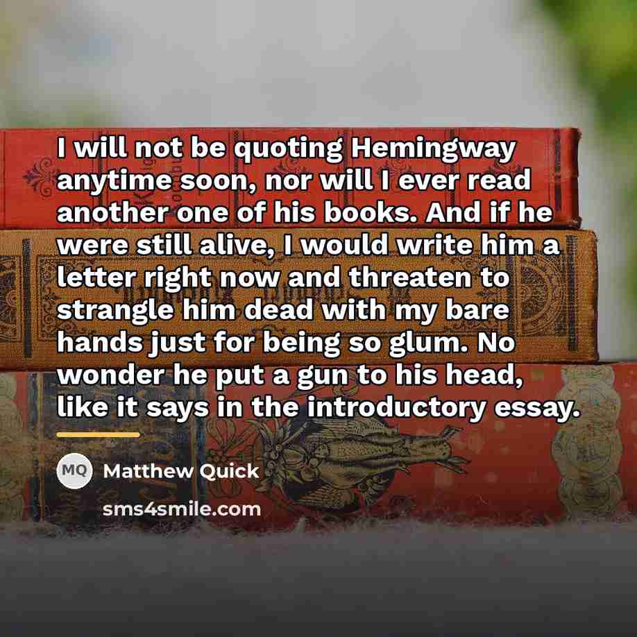 “I will not be quoting Hemingway anytime soon, nor will…” quote by Matthew Quick