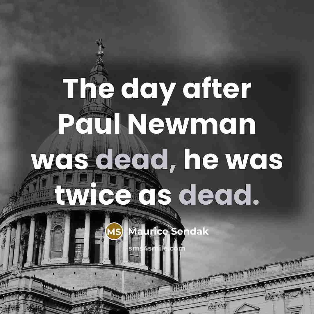 “The day after Paul Newman was dead, he was twice…” quote by Maurice Sendak