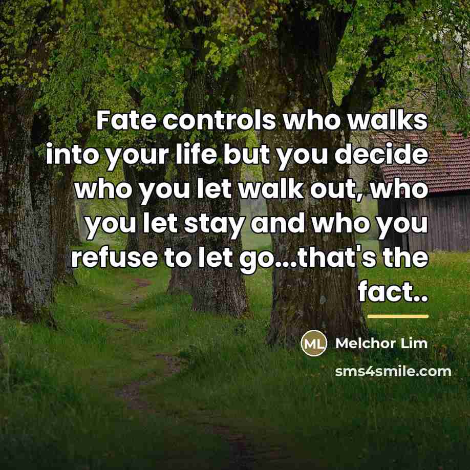 “Fate controls who walks into your life but you decide…” quote by Melchor Lim