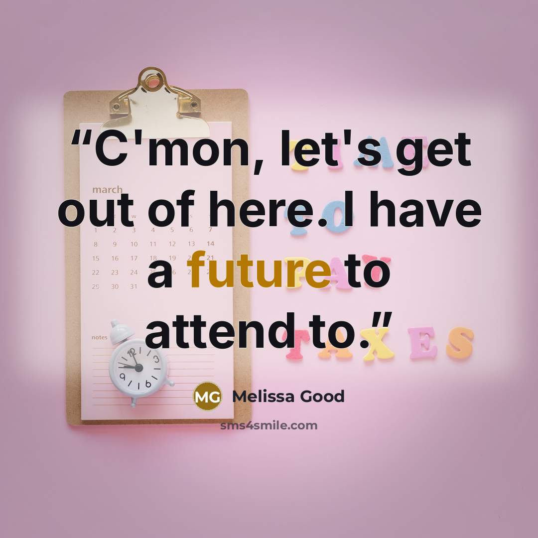 “C'mon, let's get out of here. I have a future to attend to.” quote by Melissa Good