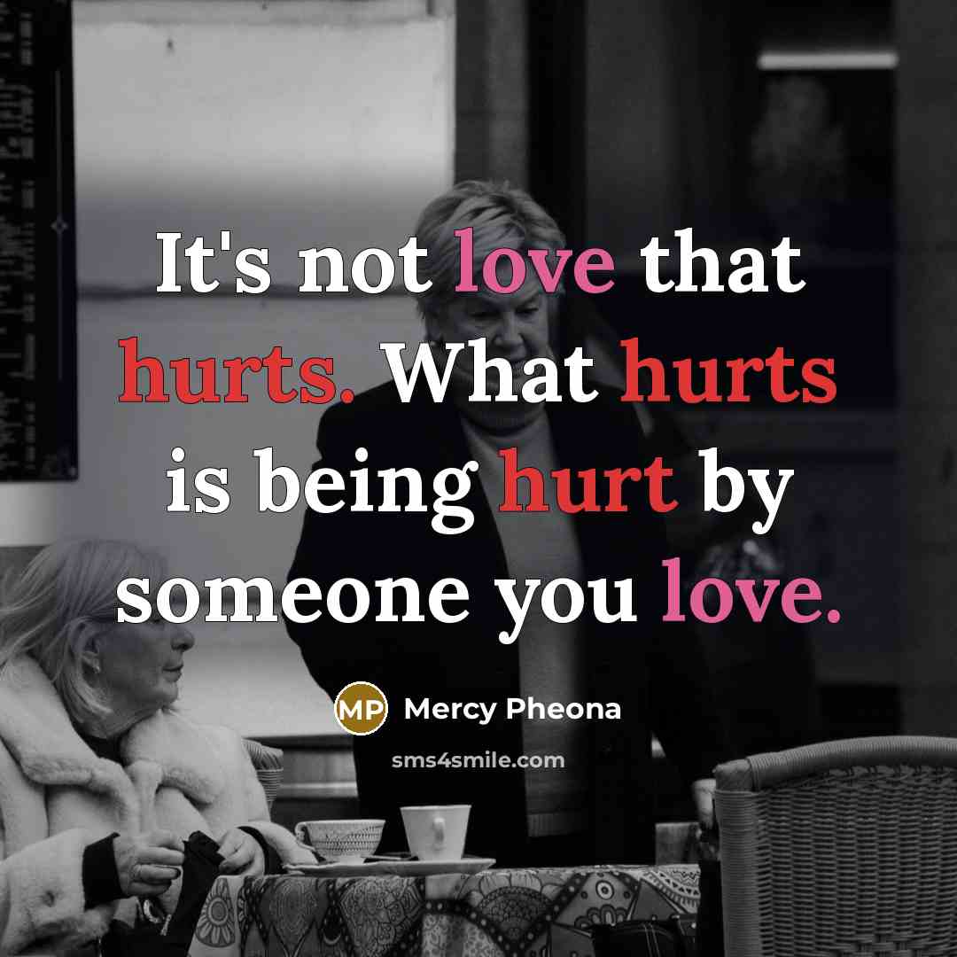 “It's not love that hurts. What hurts is being hurt…” quote by Mercy Pheona