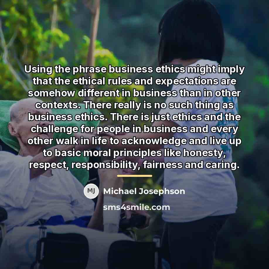 “Using the phrase business ethics might imply that the ethical…” quote by Michael Josephson