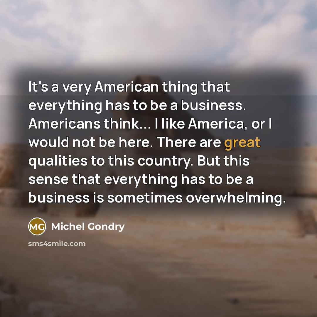 “It's a very American thing that everything has to be…” quote by Michel Gondry