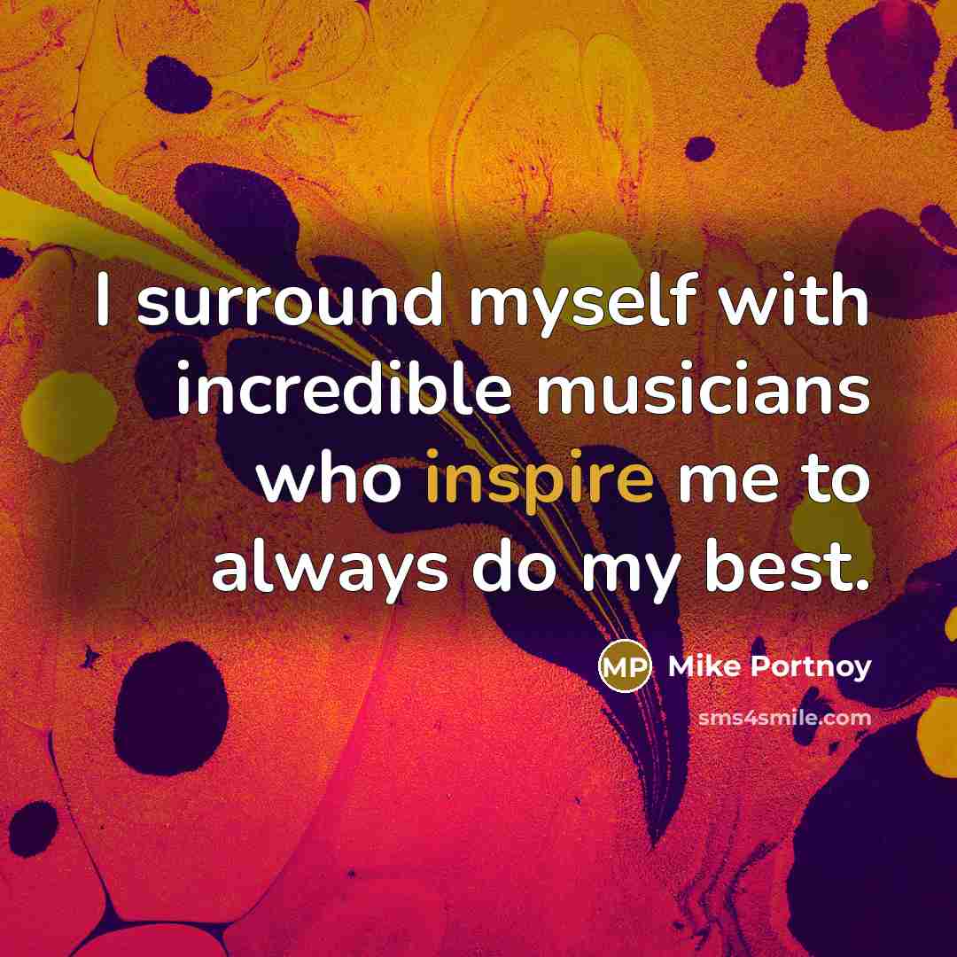 “I surround myself with incredible musicians who inspire me to…” quote by Mike Portnoy