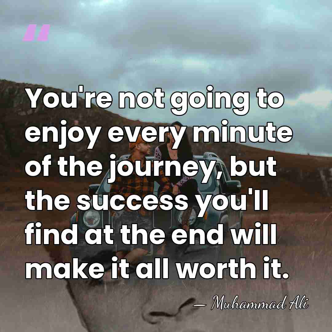 You're not going to enjoy every minute of the journey, but the&hellip; - Muhammad Ali