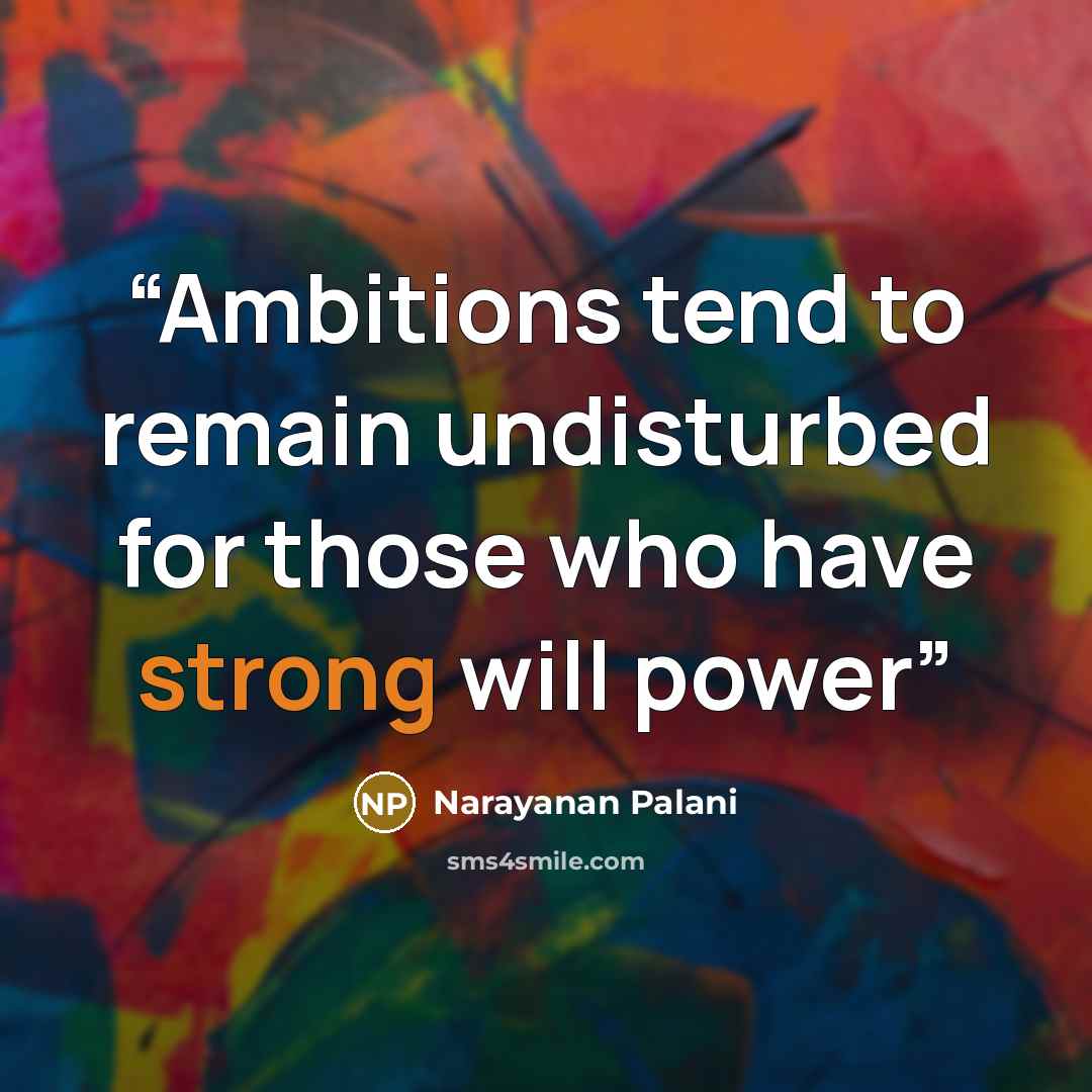 “Ambitions tend to remain undisturbed for those who have strong will power” quote by Narayanan Palani