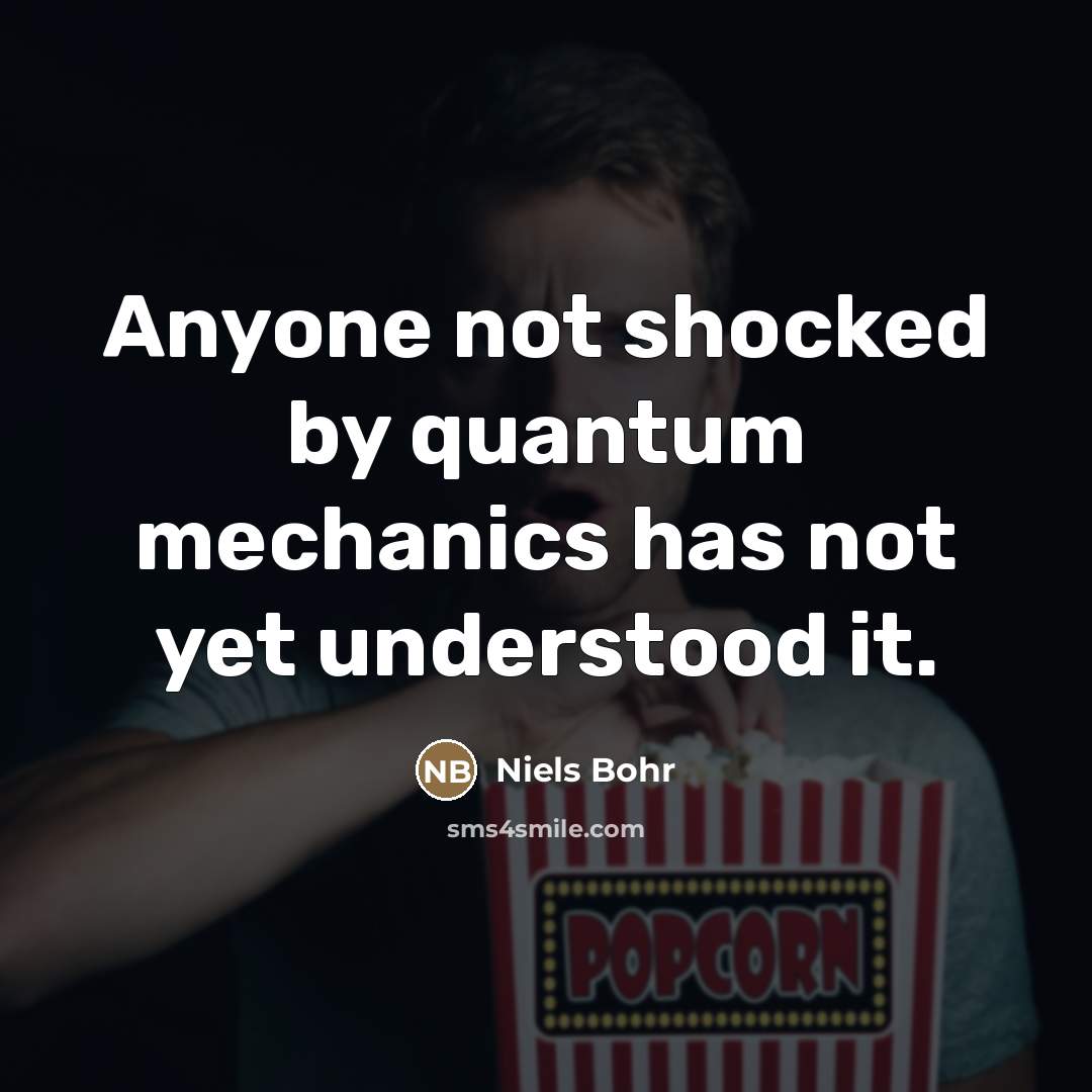 “Anyone not shocked by quantum mechanics has not yet understood…” quote by Niels Bohr