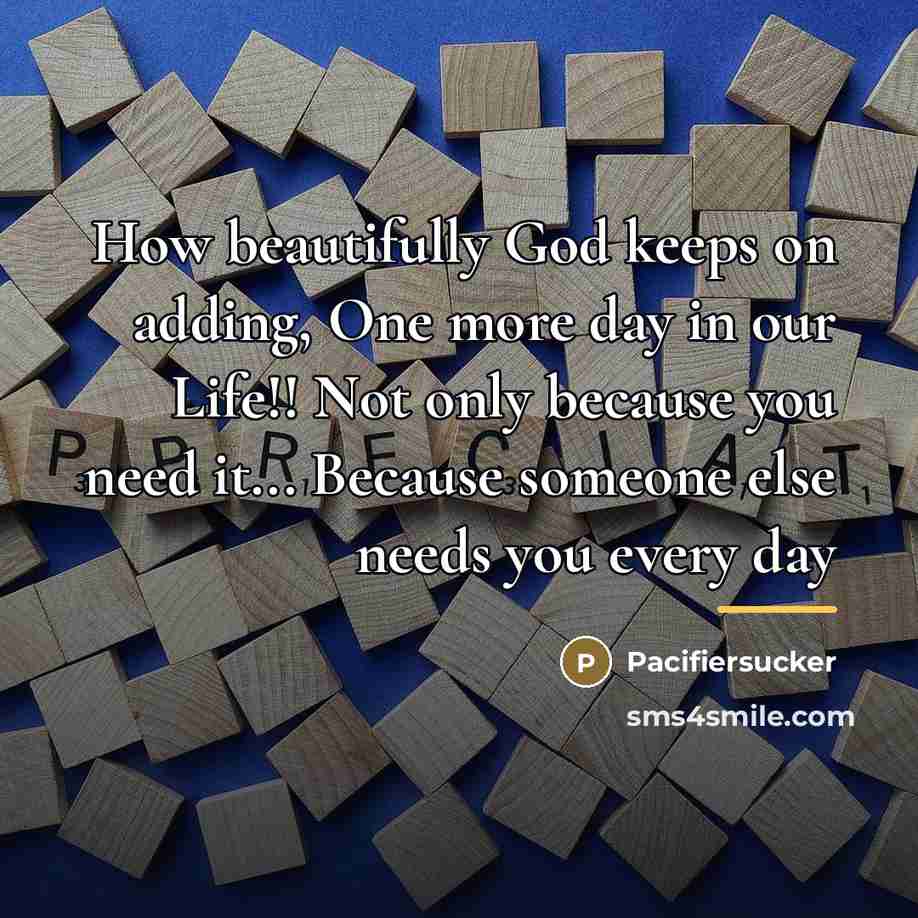 “How beautifully God keeps on adding, One more day in…” quote by Pacifiersucker