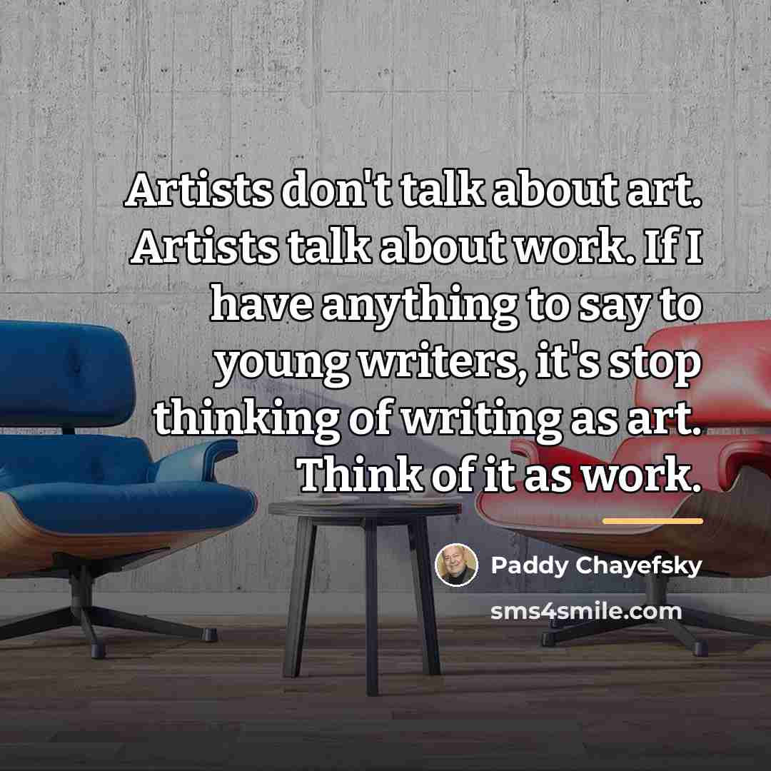 “Artists don't talk about art. Artists talk about work. If…” quote by Paddy Chayefsky