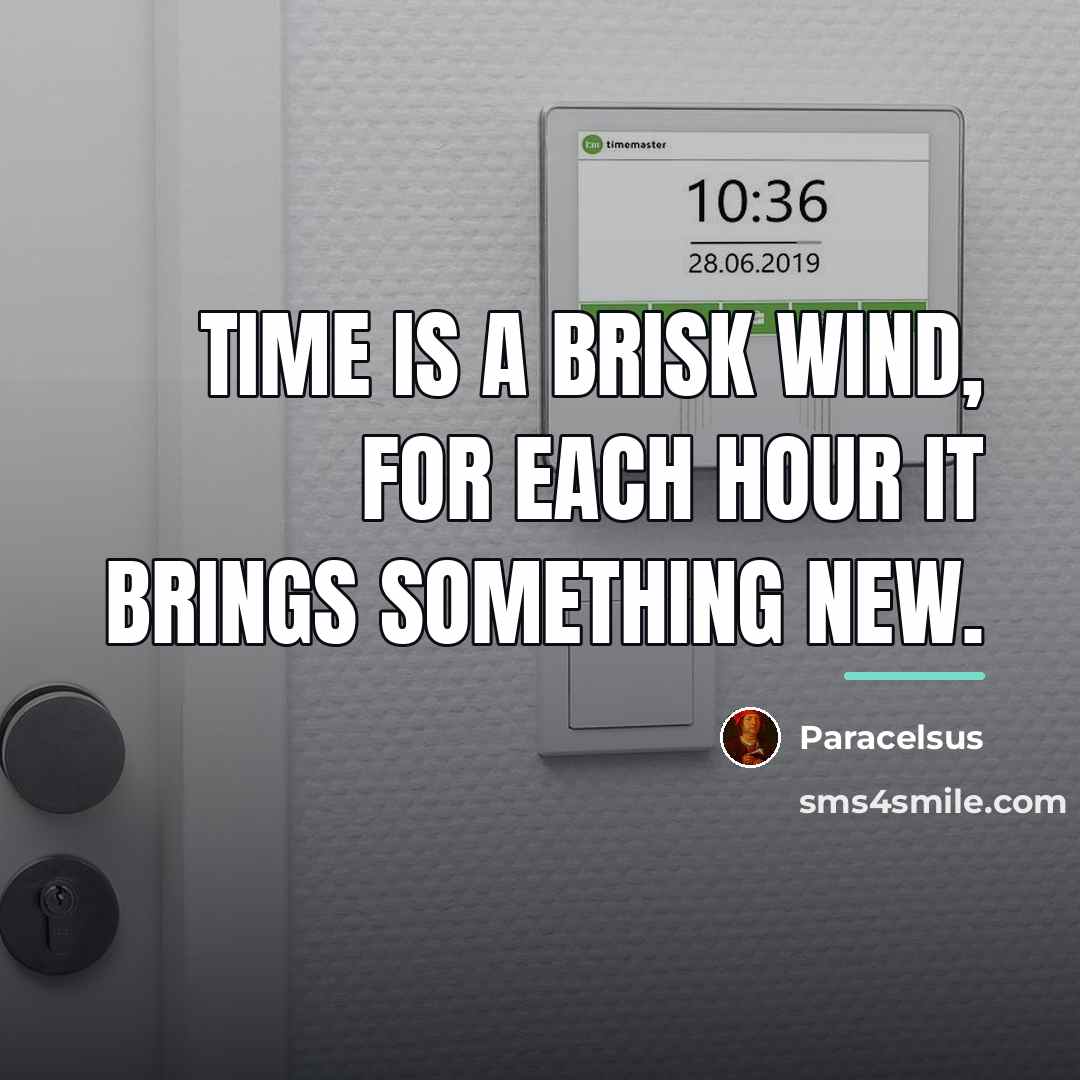 “Time is a brisk wind, for each hour it brings…” quote by Paracelsus