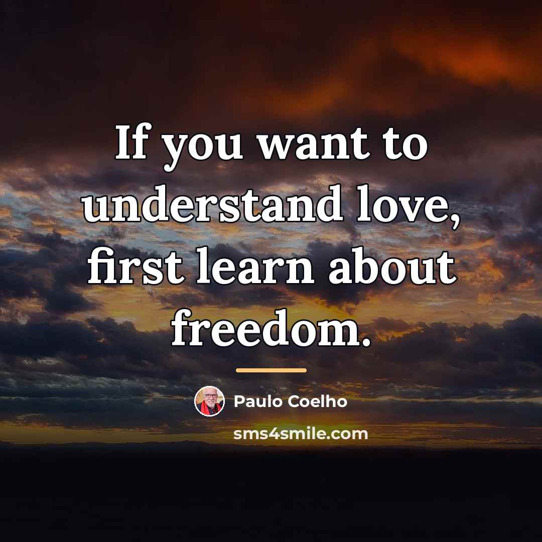 “If you want to understand love, first learn about freedom.…” quote by Paulo Coelho