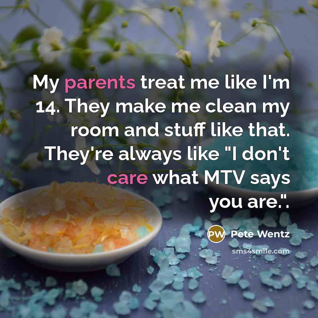 “My parents treat me like I'm 14. They make me…” quote by Pete Wentz