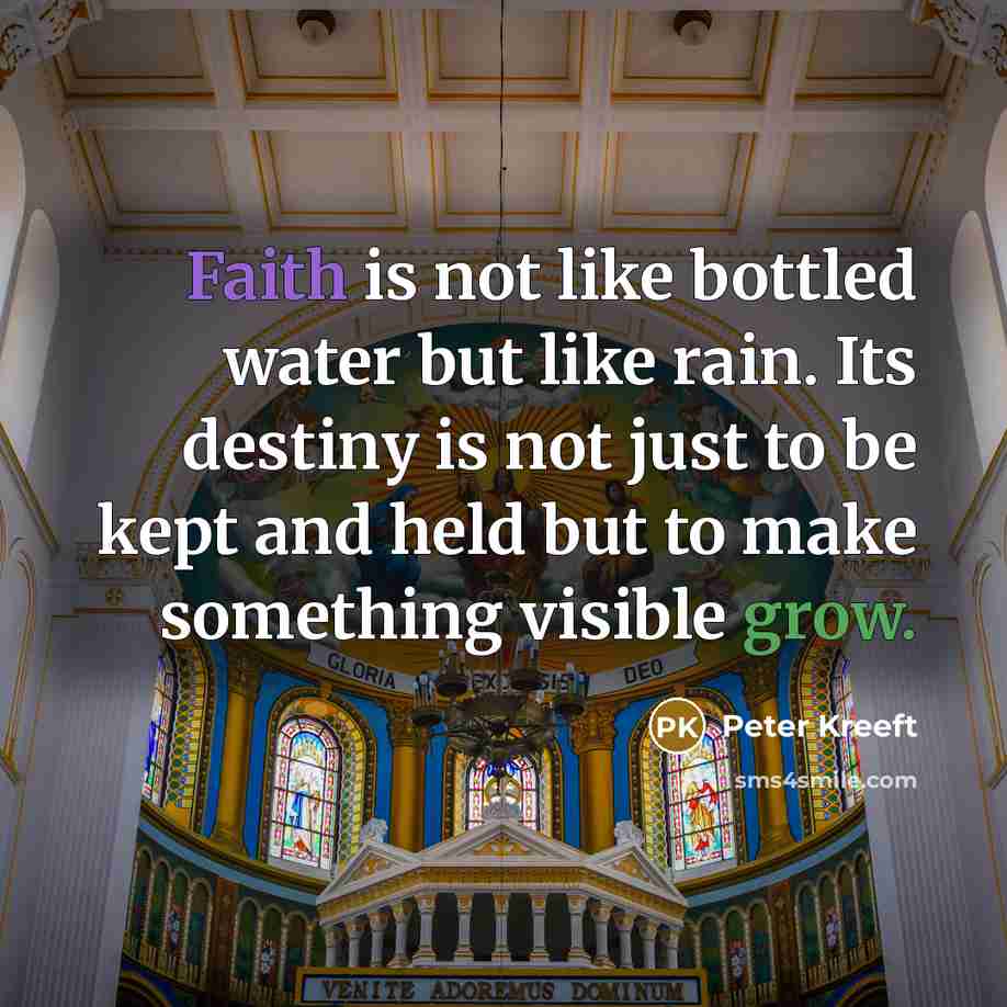 “Faith is not like bottled water but like rain. Its…” quote by Peter Kreeft