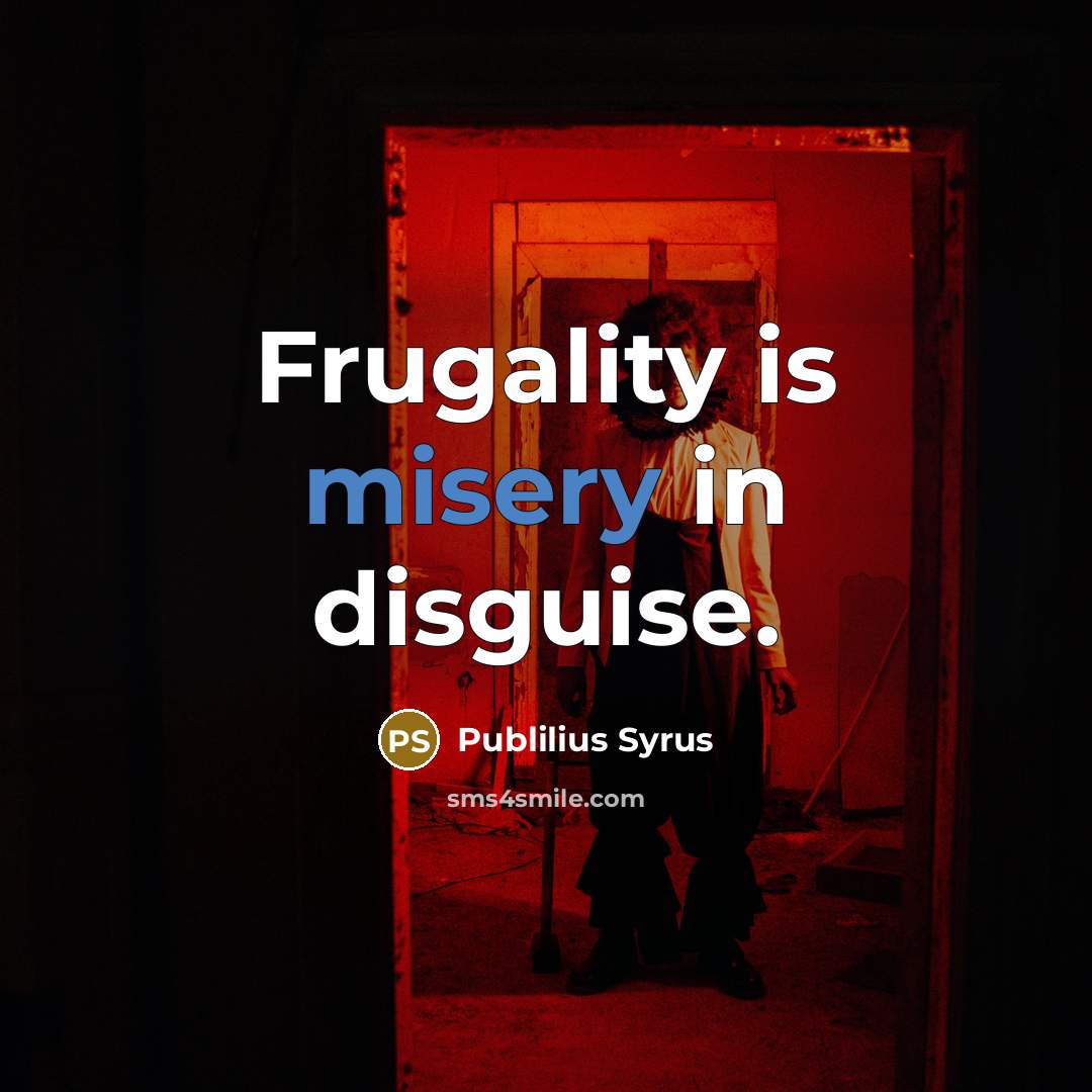 “Frugality is misery in disguise.…” quote by Publilius Syrus