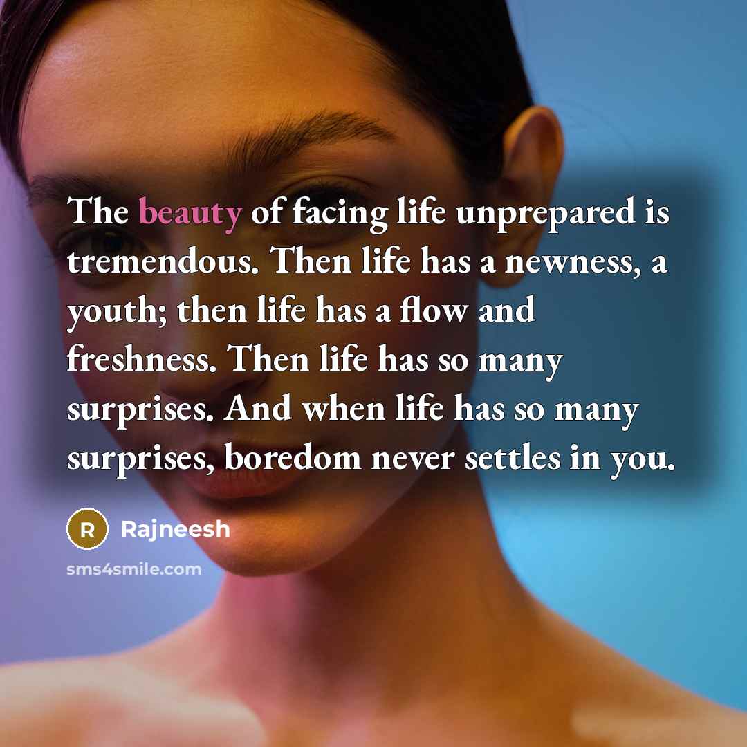 “The beauty of facing life unprepared is tremendous. Then life…” quote by Rajneesh