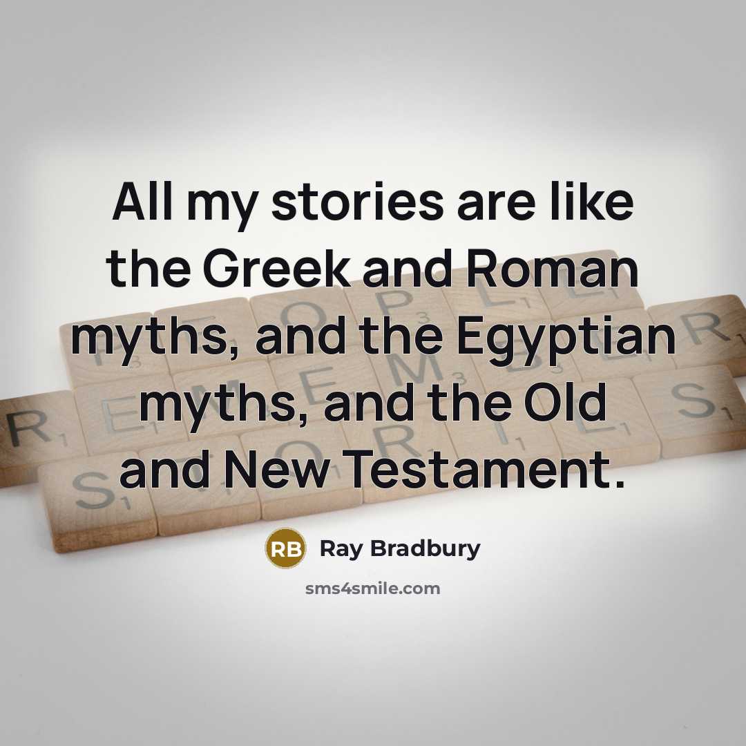 “All my stories are like the Greek and Roman myths,…” quote by Ray Bradbury