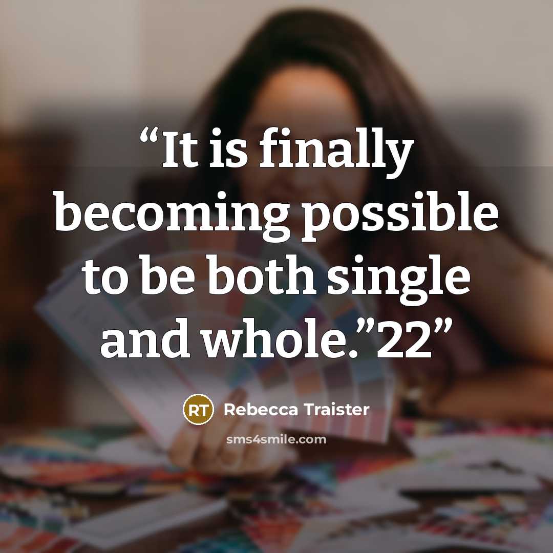 “It is finally becoming possible to be both single and whole.”22” quote by Rebecca Traister