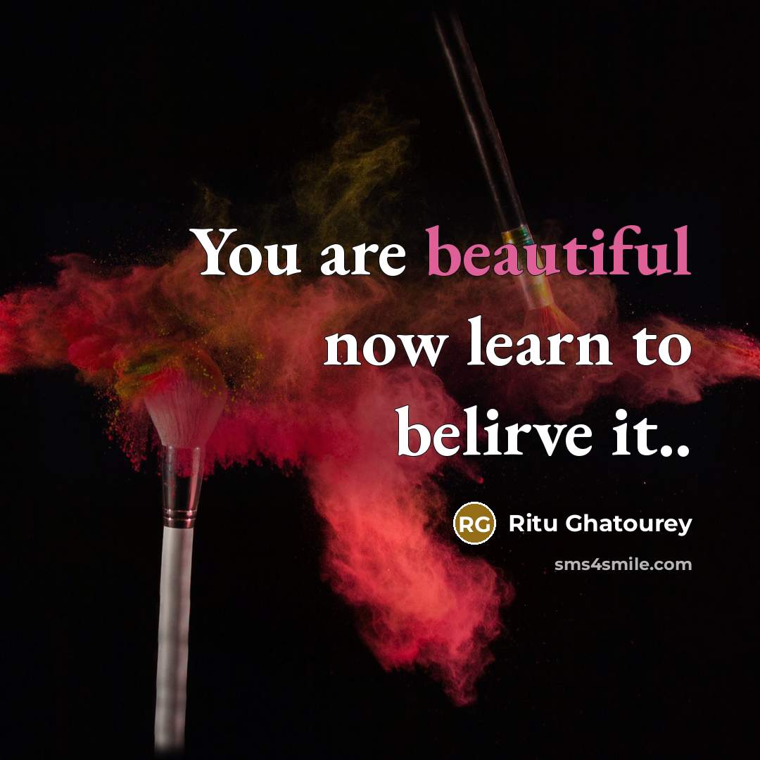“You are beautiful now learn to belirve it..…” quote by Ritu Ghatourey