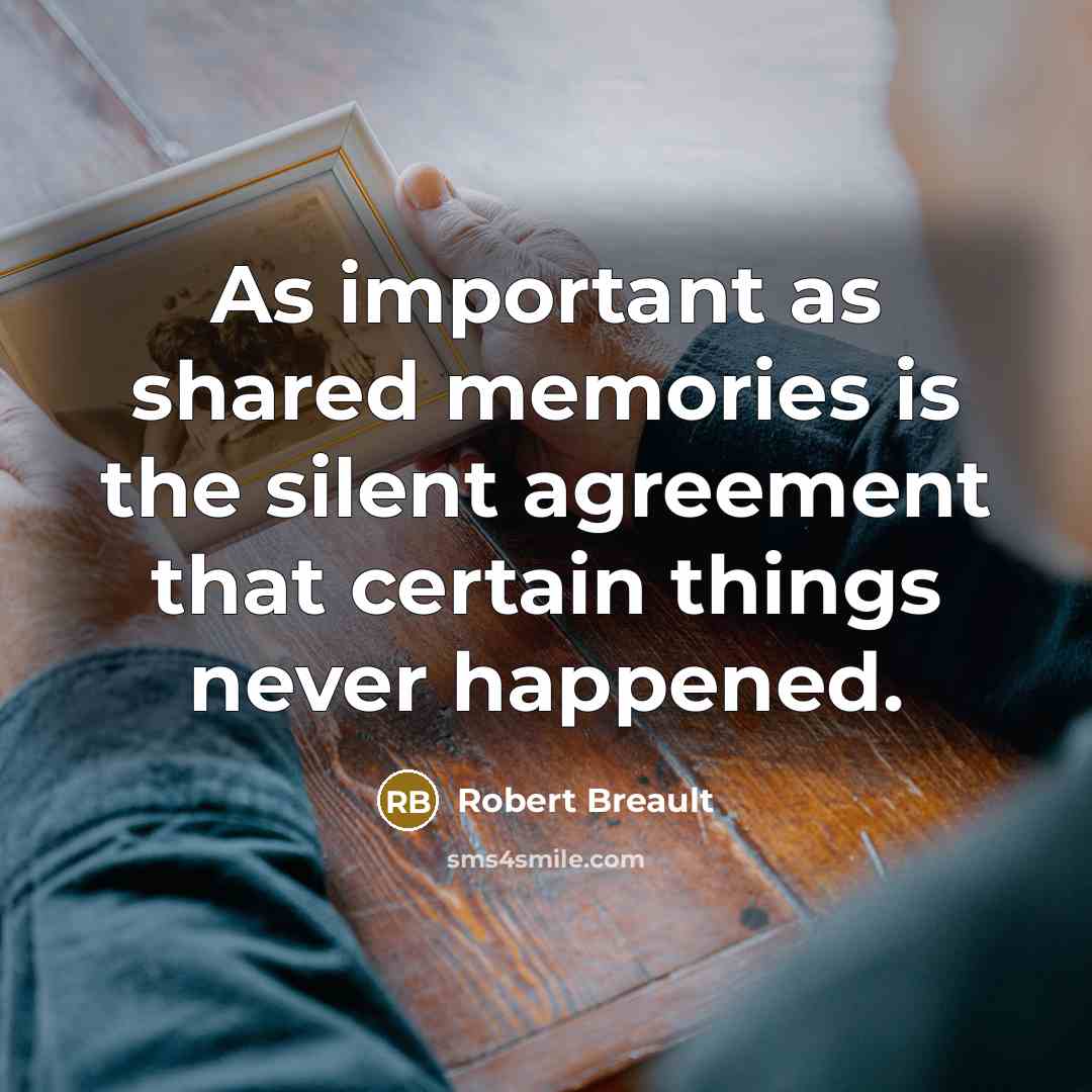 “As important as shared memories is the silent agreement that…” quote by Robert Breault