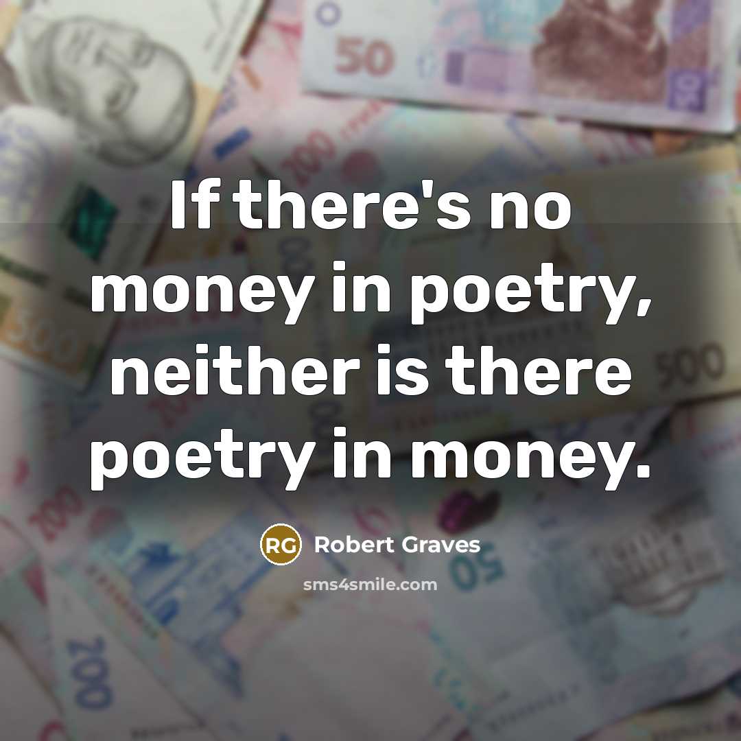 “If there's no money in poetry, neither is there poetry…” quote by Robert Graves