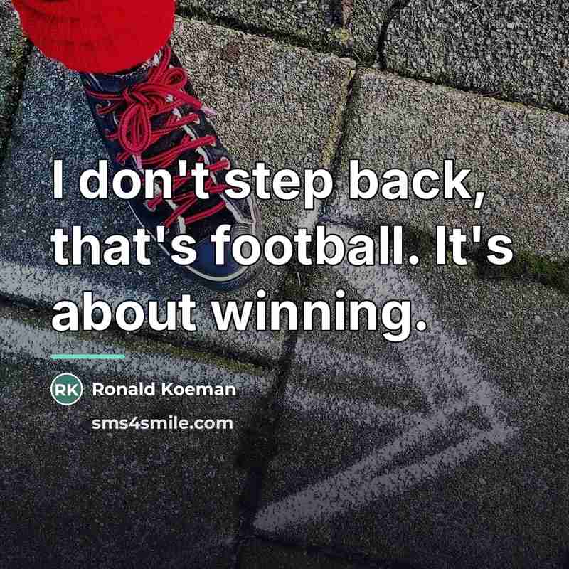 “I don't step back, that's football. It's about winning.…” quote by Ronald Koeman