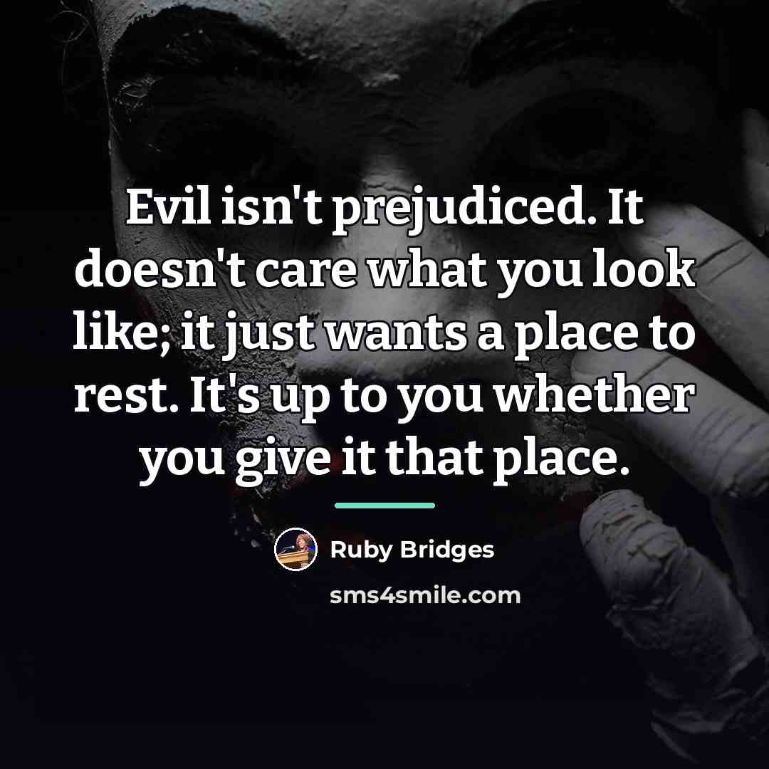 “Evil isn't prejudiced. It doesn't care what you look like;…” quote by Ruby Bridges