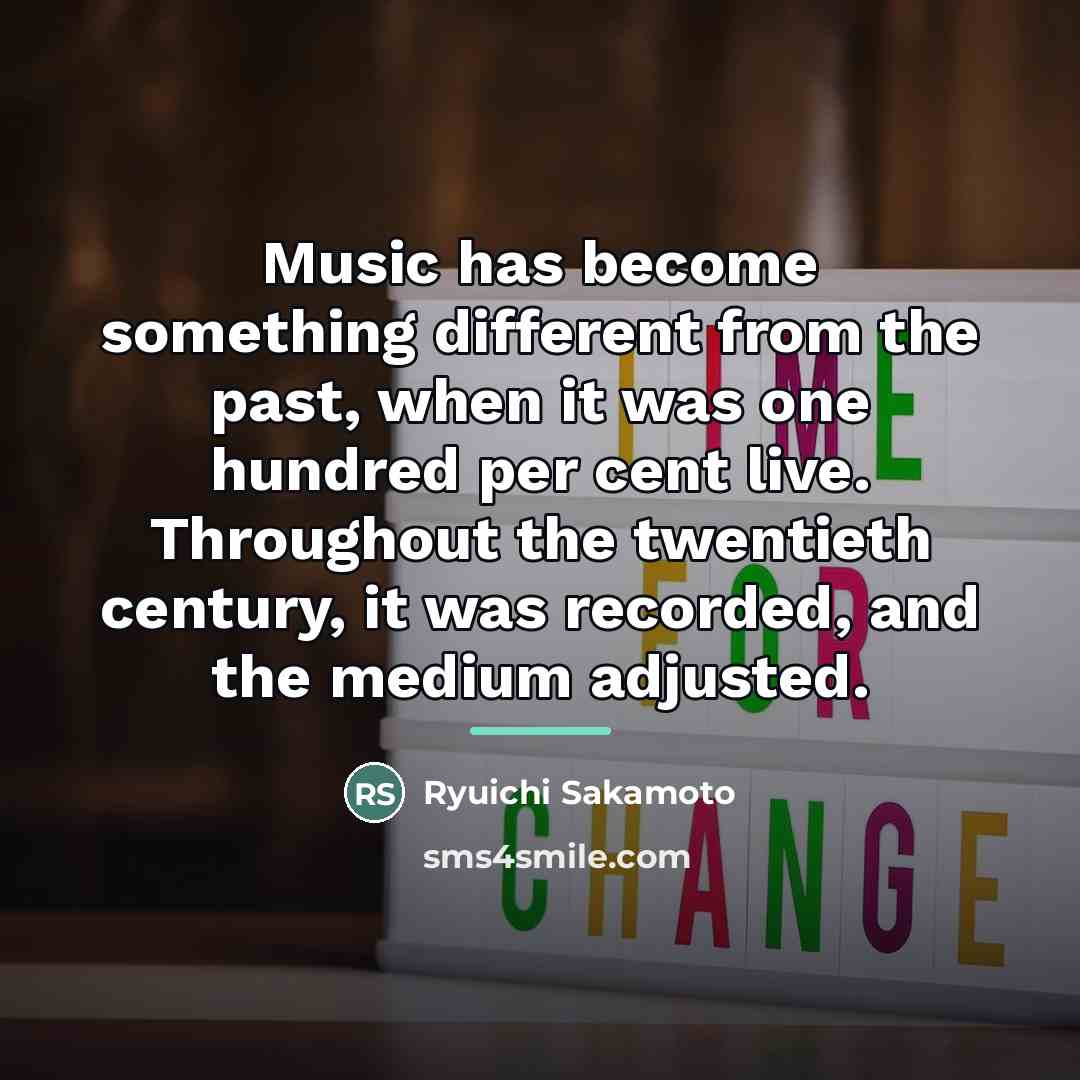 “Music has become something different from the past, when it…” quote by Ryuichi Sakamoto
