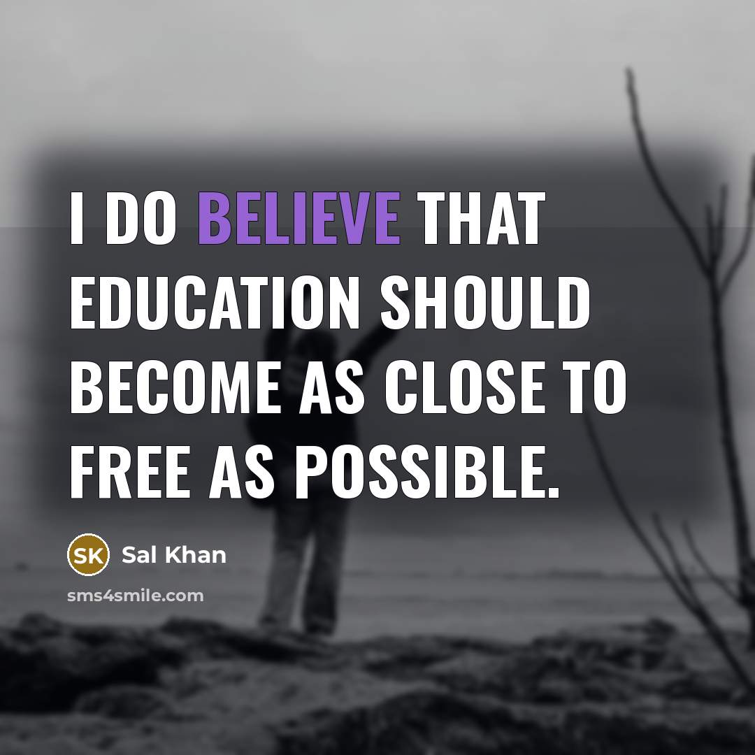 “I do believe that education should become as close to…” quote by Sal Khan