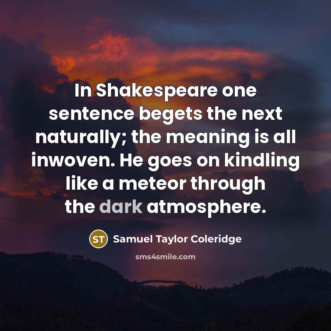 “In Shakespeare one sentence begets the next naturally; the meaning…” quote by Samuel Taylor Coleridge