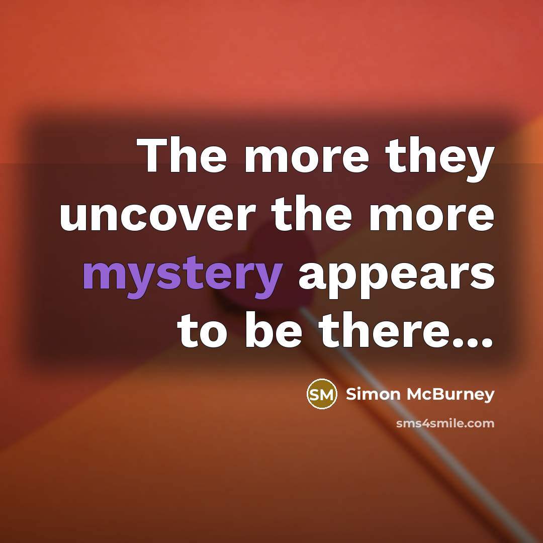 “The more they uncover the more mystery appears to be…” quote by Simon McBurney