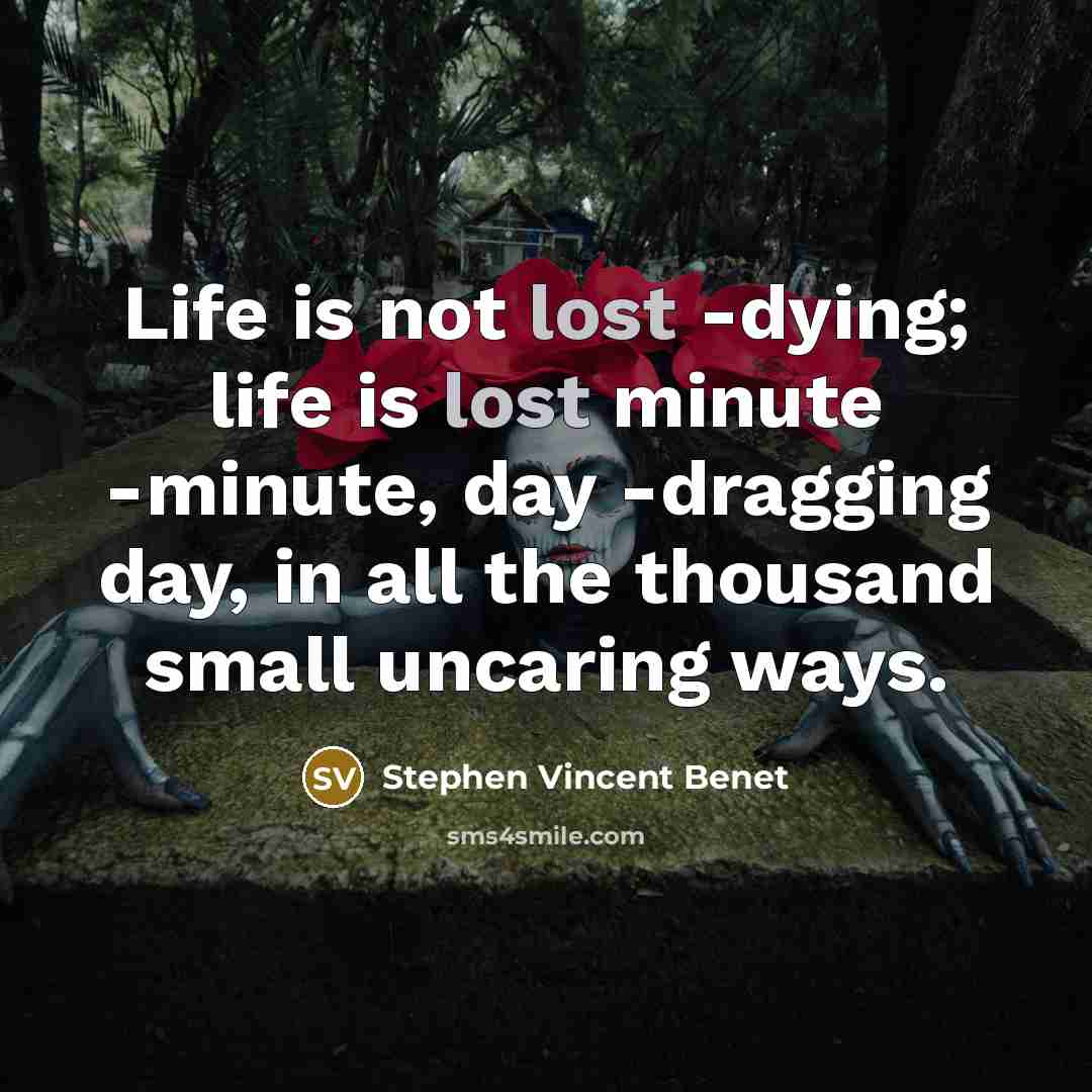 “Life is not lost -dying; life is lost minute -minute,…” quote by Stephen Vincent Benet
