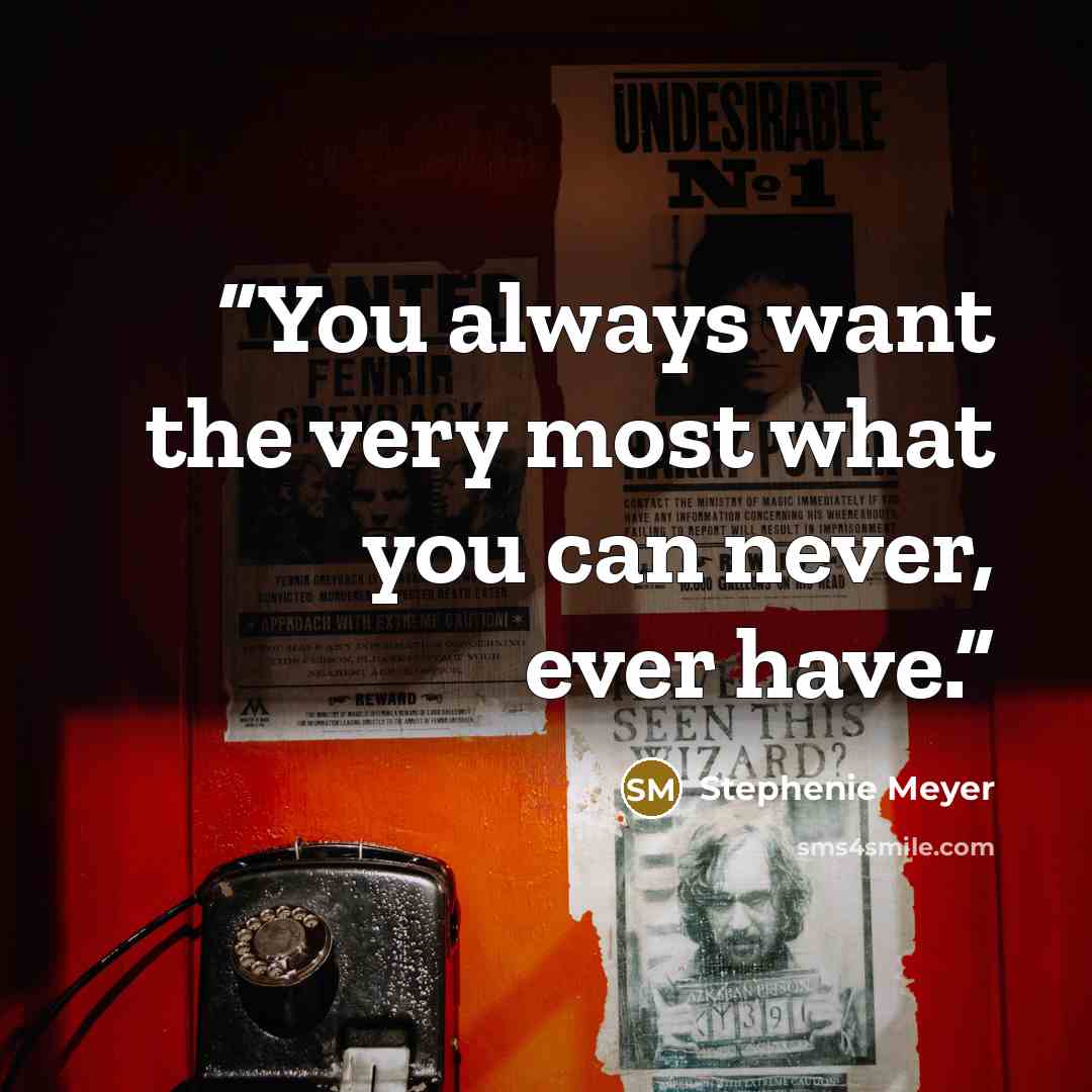“You always want the very most what you can never, ever have.” quote by Stephenie Meyer