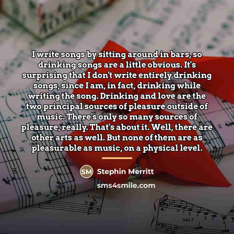 “I write songs by sitting around in bars, so drinking…” quote by Stephin Merritt
