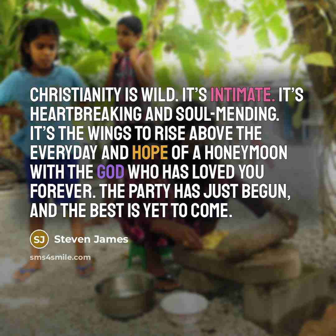 “Christianity is wild. It’s intimate. It’s heartbreaking and soul-mending. It’s…” quote by Steven James
