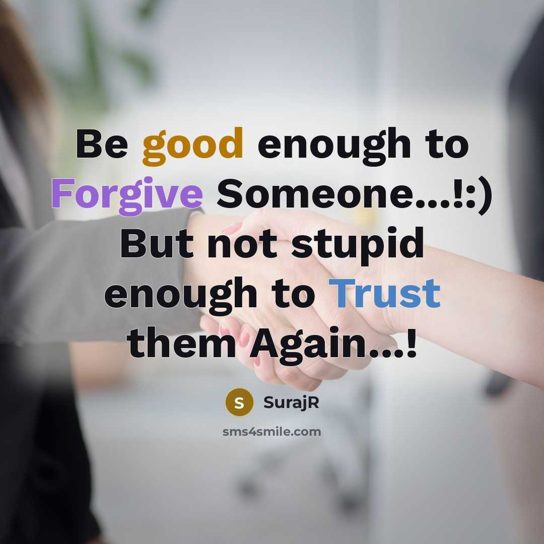 “Be good enough to Forgive Someone...!:) But not stupid enough…” quote by SurajR