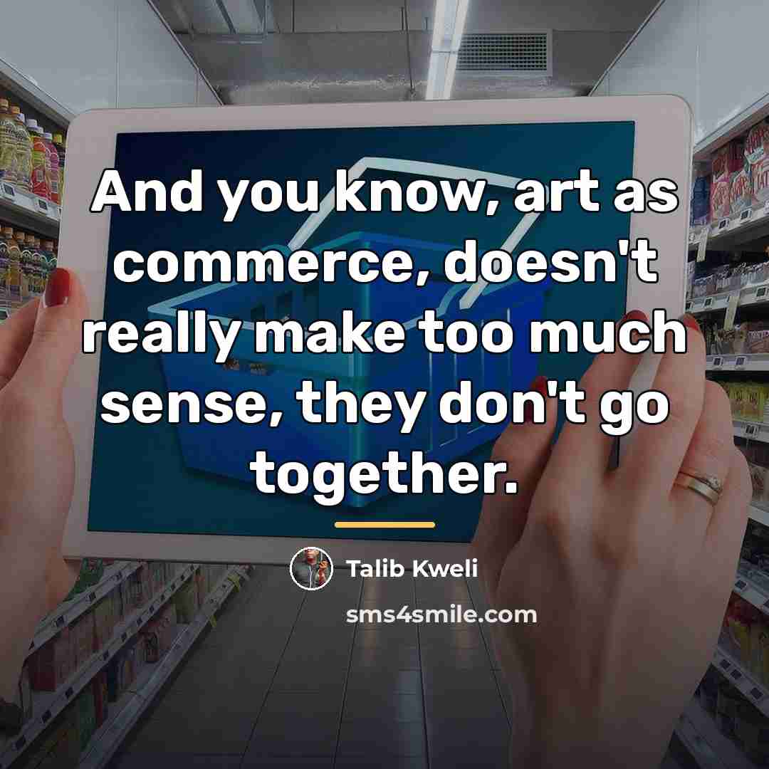 “And you know, art as commerce, doesn't really make too…” quote by Talib Kweli