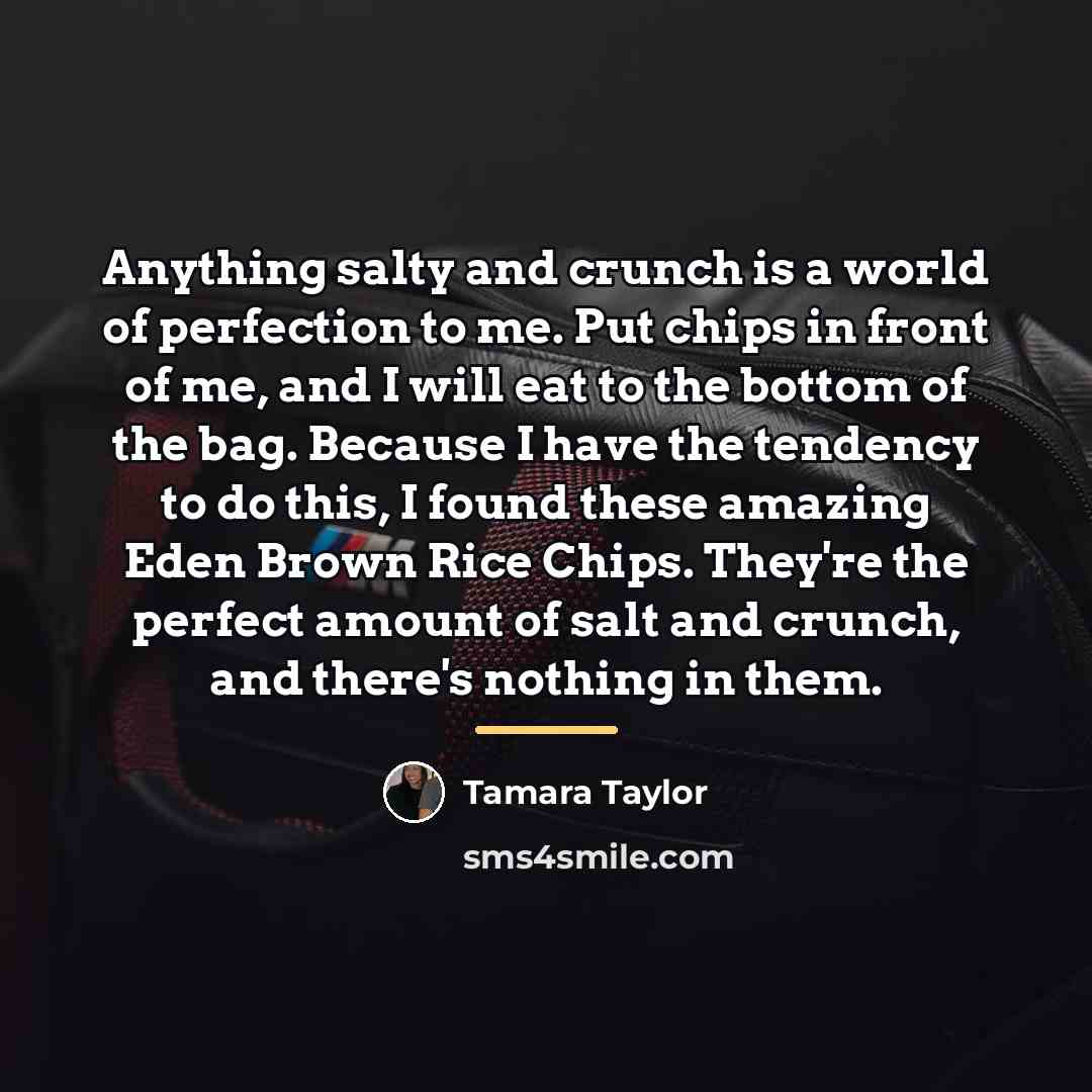 “Anything salty and crunch is a world of perfection to…” quote by Tamara Taylor