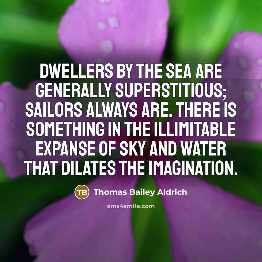 “Dwellers by the sea are generally superstitious; sailors always are.…” quote by Thomas Bailey Aldrich