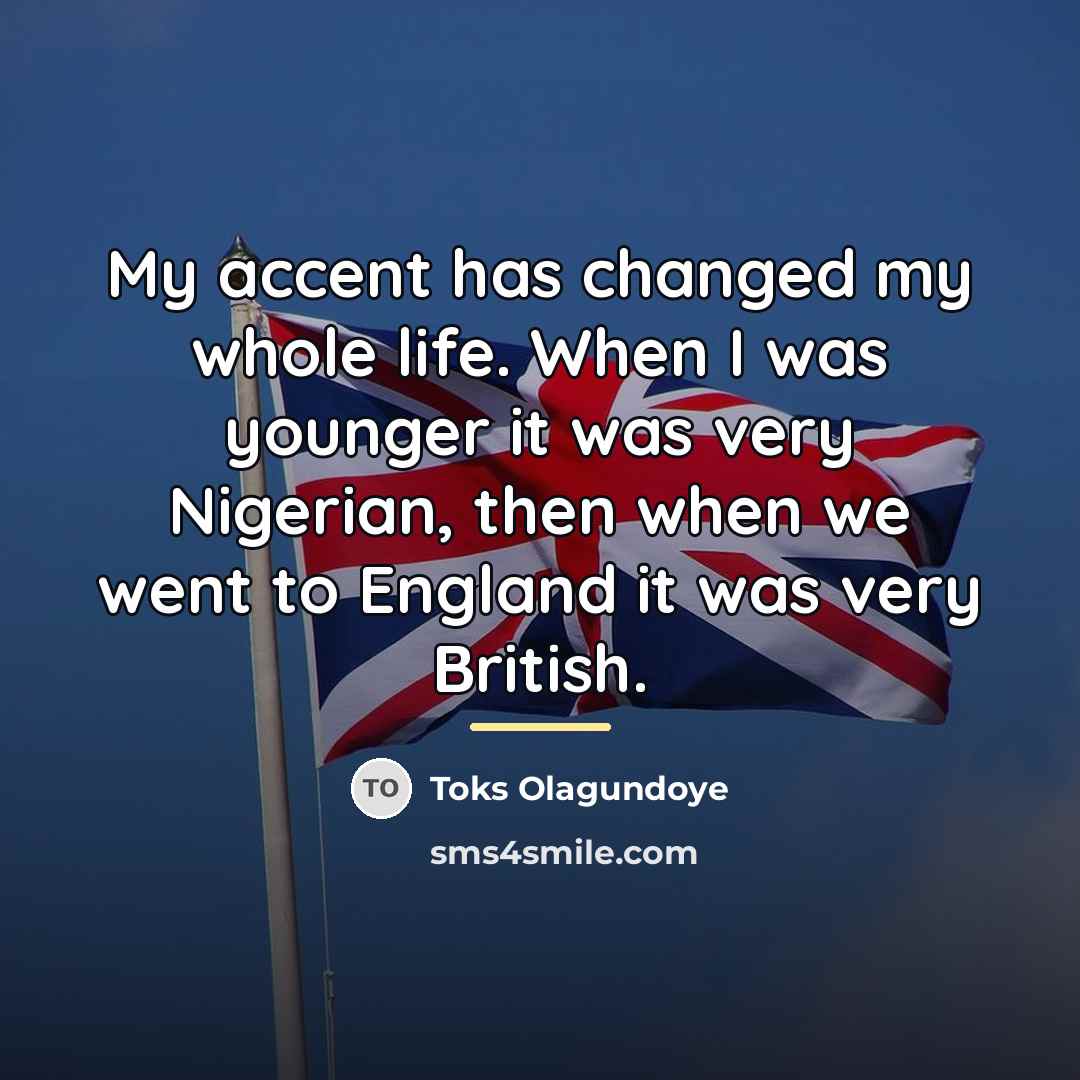 “My accent has changed my whole life. When I was…” quote by Toks Olagundoye