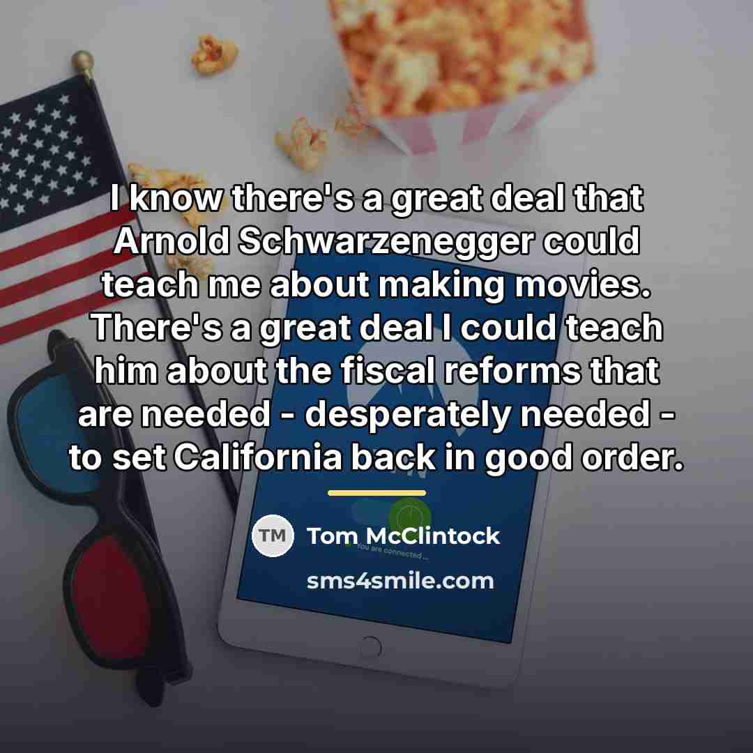 “I know there's a great deal that Arnold Schwarzenegger could…” quote by Tom McClintock