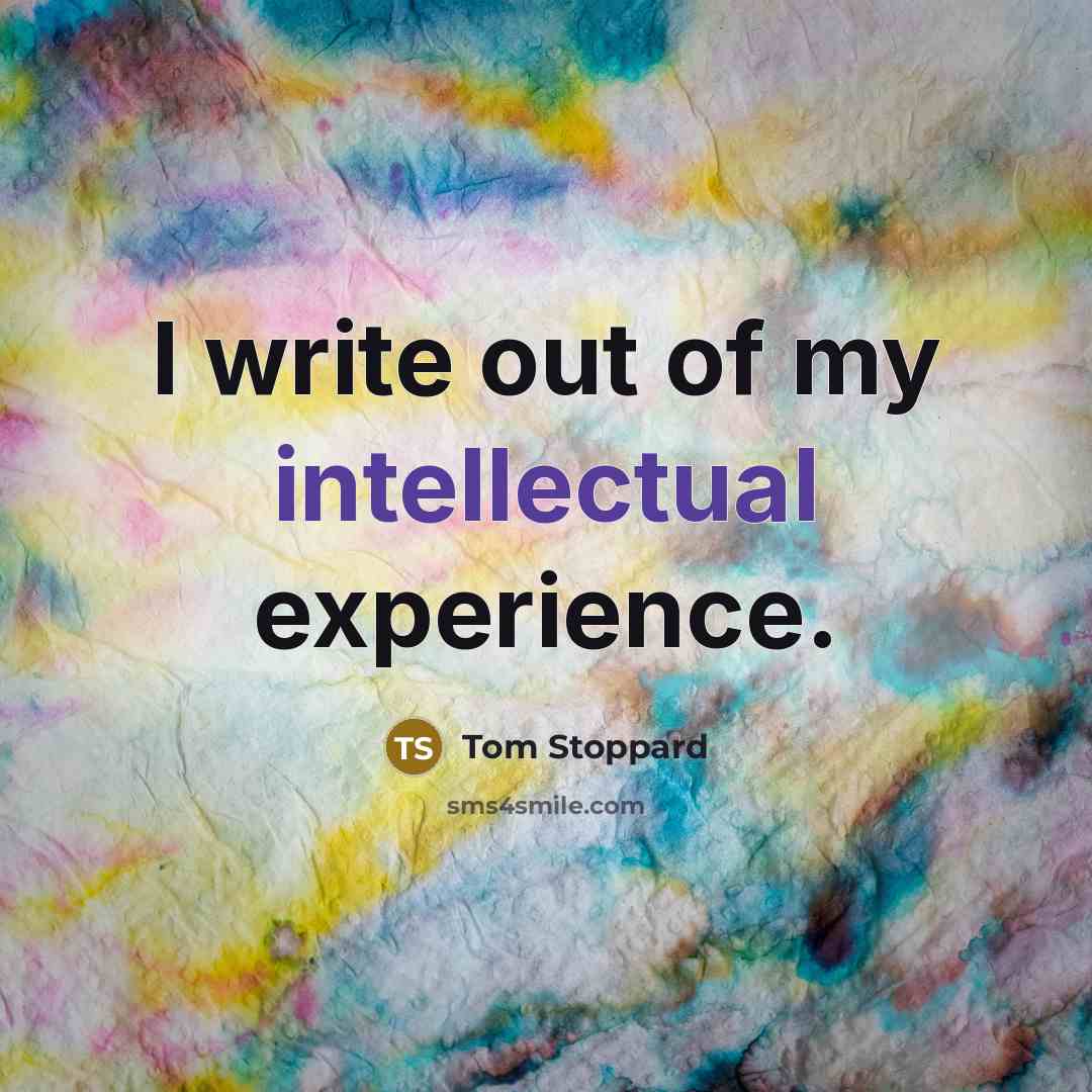 “I write out of my intellectual experience.…” quote by Tom Stoppard