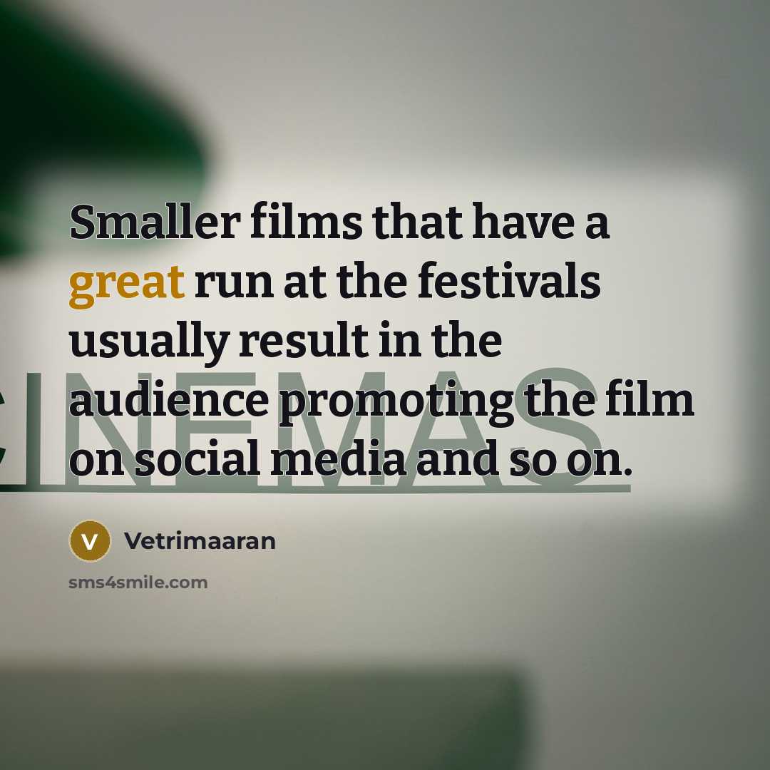 “Smaller films that have a great run at the festivals…” quote by Vetrimaaran