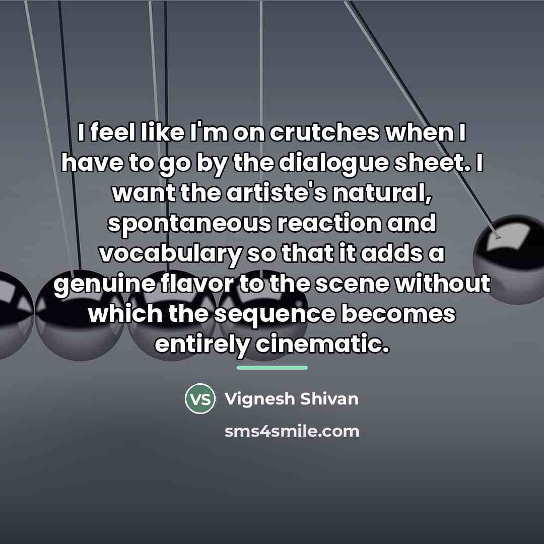 “I feel like I'm on crutches when I have to…” quote by Vignesh Shivan