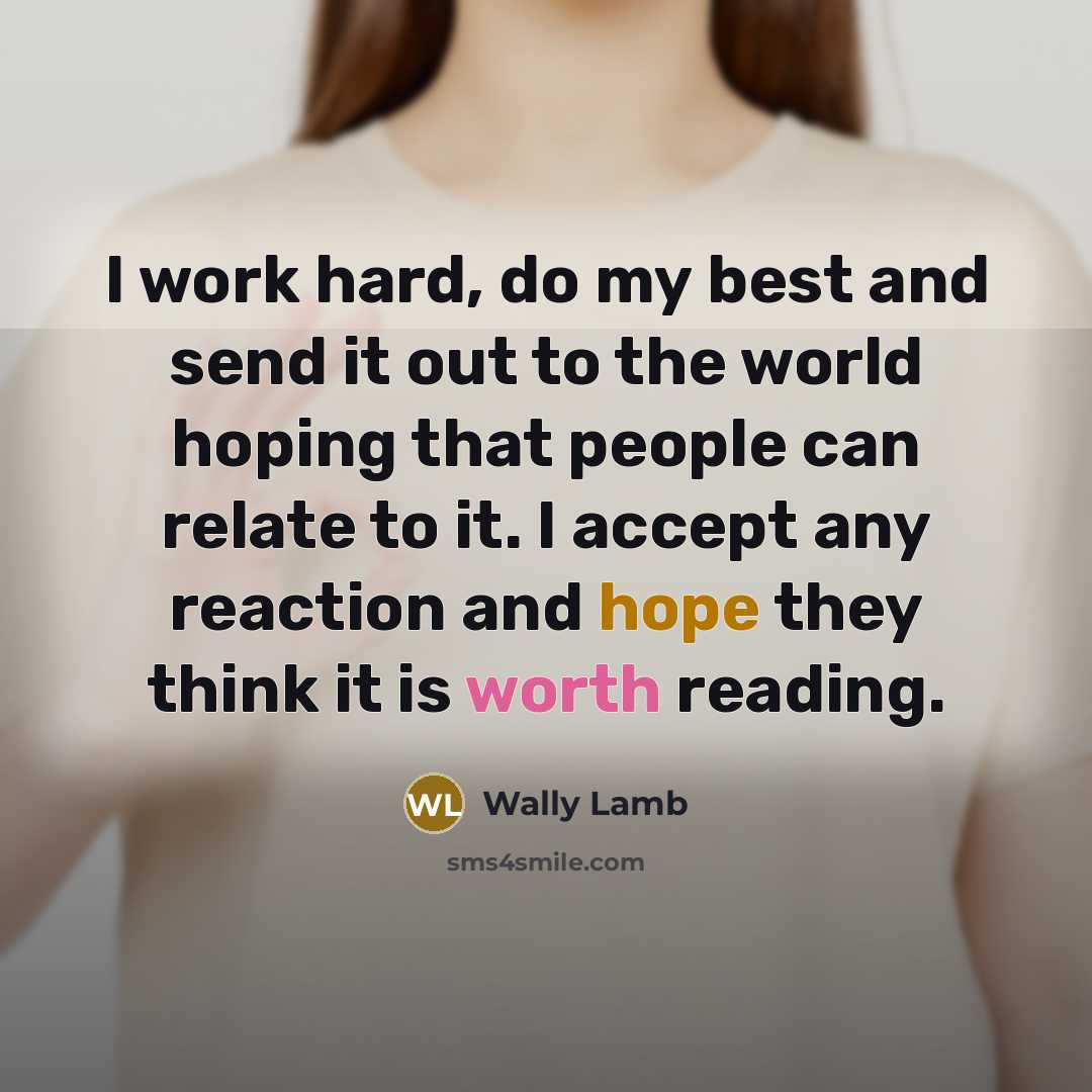 “I work hard, do my best and send it out…” quote by Wally Lamb