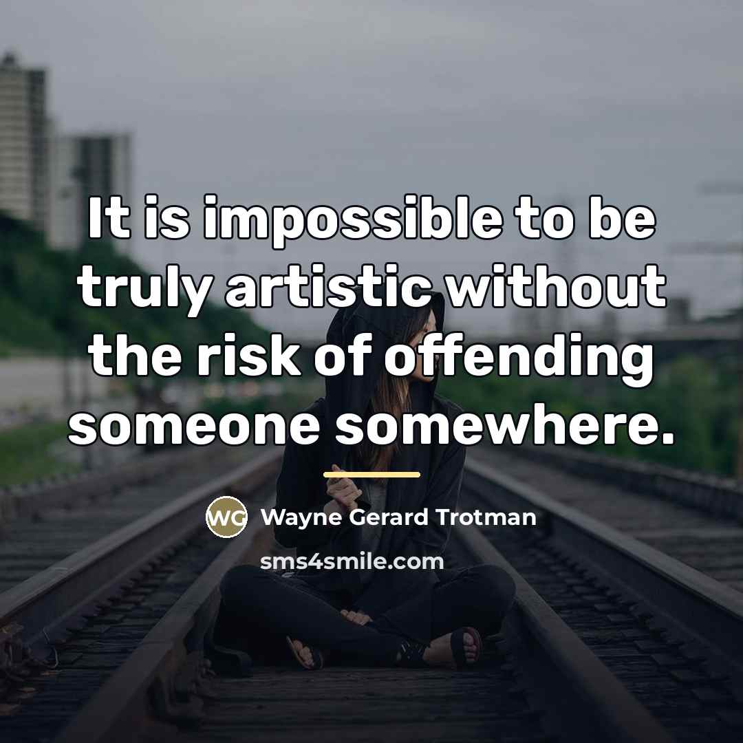 “It is impossible to be truly artistic without the risk…” quote by Wayne Gerard Trotman