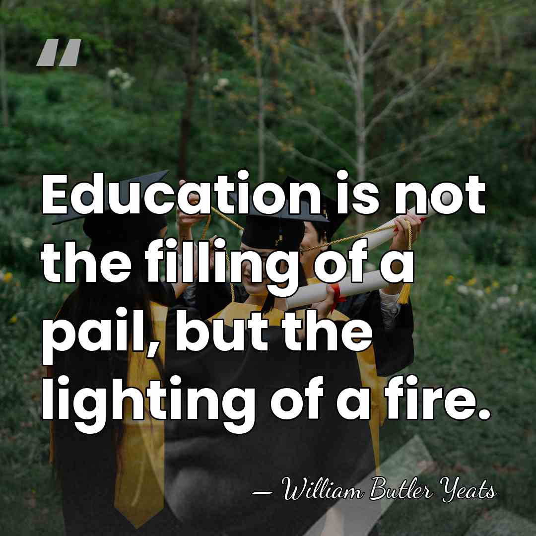 Education is not the filling of a pail, but the lighting of&hellip; - William Butler Yeats
