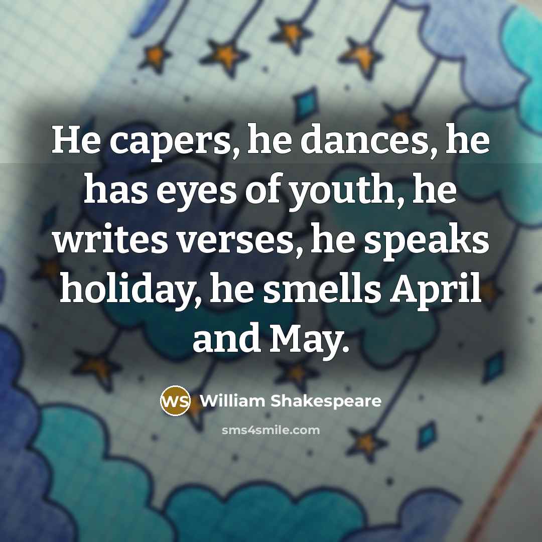 “He capers, he dances, he has eyes of youth, he…” quote by William Shakespeare