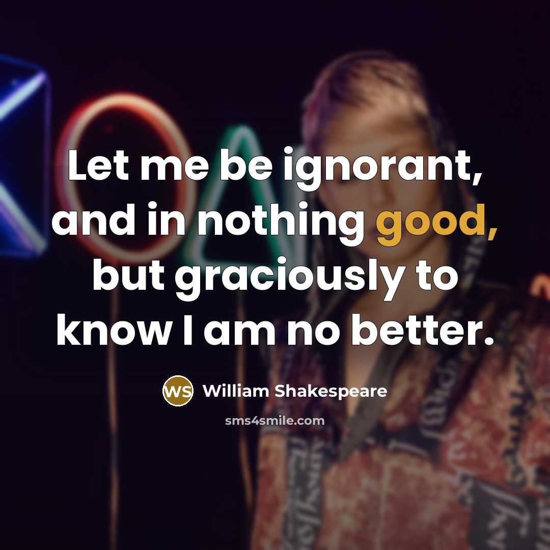 “Let me be ignorant, and in nothing good, but graciously…” quote by William Shakespeare